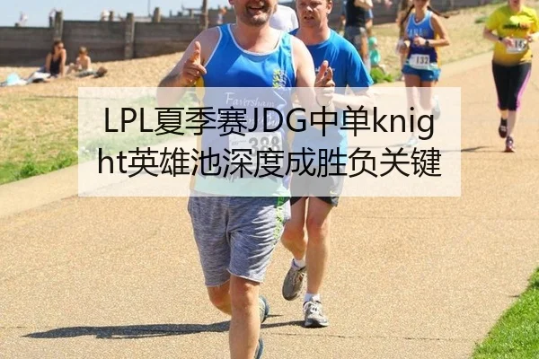 LPL夏季赛JDG中单knight英雄池深度成胜负关键